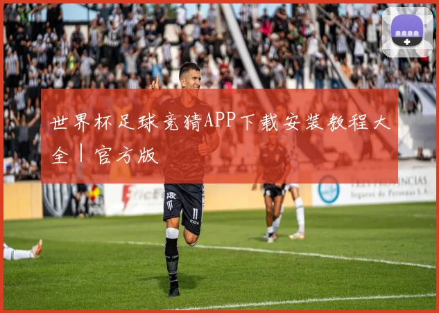 世界杯足球竞猜APP下载安装教程大全｜官方版