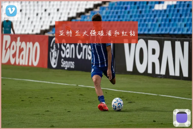 亚特兰大强碰浦和红钻
